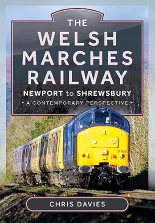 the welsh marches railway newport to shrewsbury a contemporary perspective 1st edition chris davies