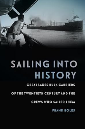 sailing into history great lakes bulk carriers of the twentieth century and the crews who sailed them 1st