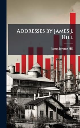 addresses by james j hill 1st edition james jerome hill 1023965062, 978-1023965064