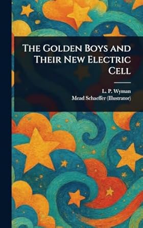 the golden boys and their new electric cell 1st edition l p wyman ,mead schaeffer 1023337908, 978-1023337908