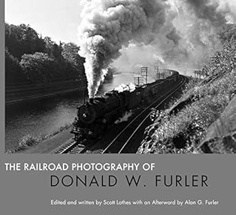the railroad photography of donald w furler 1st edition scott lothes ,alan furler 1734563508, 978-1734563504