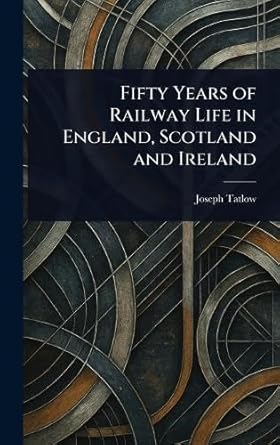 fifty years of railway life in england scotland and ireland 1st edition joseph tatlow 1023153181,