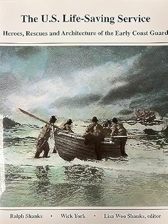 us life saving service heroes rescues and architecture of the early coast guard 1st edition ralph c shanks