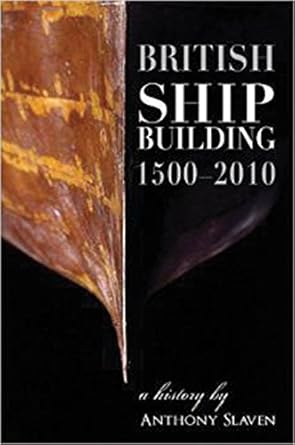 british shipbuilding 1500 2010 a history 1st edition anthony slaven 1905472161, 978-1905472161