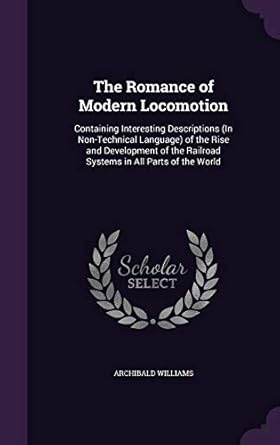 the romance of modern locomotion containing interesting descriptions of the rise and development of the