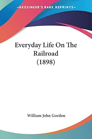 everyday life on the railroad 1st edition william john gordon 1104745275, 978-1104745271