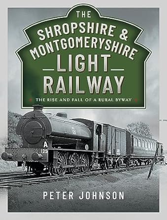 the shropshire and montgomeryshire light railway the rise and fall of a rural byway 1st edition peter johnson