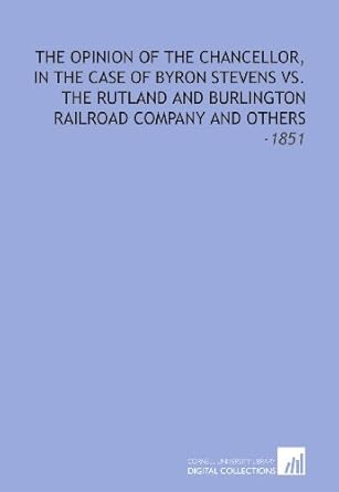 the opinion of the chancellor in the case of byron stevens vs the rutland and burlington railroad company and