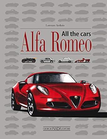 alfa romeo all the cars 1st edition lorenzo ardizio ,michele leonello 8879115901, 978-8879115902