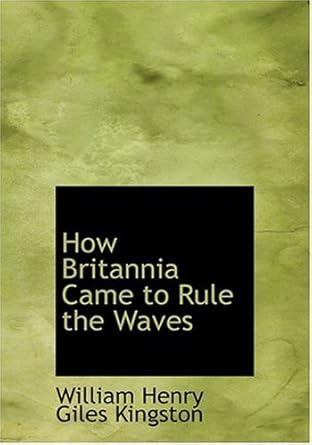 how britannia came to rule the waves 1st edition william henry giles kingston 0554306441, 978-0554306445