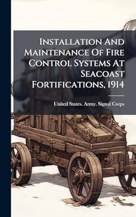 installation and maintenance of fire control systems at seacoast fortifications 1914 1st edition united