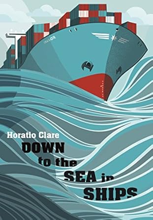 down to the sea in ships of ageless oceans and modern men 1st edition horatio clare 0701183101, 978-0701183103