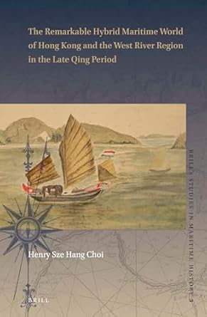 the remarkable hybrid maritime world of hong kong and the west river region in the late qing period 1st
