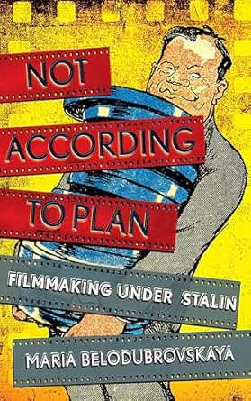 not according to plan filmmaking under stalin 1st edition maria belodubrovskaya 1501709941, 978-1501709944