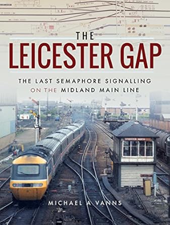 the leicester gap the last semaphore signalling on the midland main line 1st edition michael a vanns