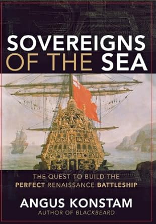 sovereigns of the sea the quest to build the perfect renaissance battleship 1st edition angus konstam