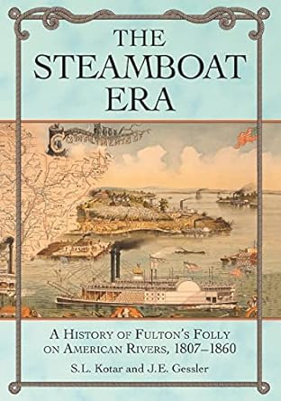 the steamboat era a history of fultons folly on american rivers 1807 1860 1st edition s l kotar ,j e gessler