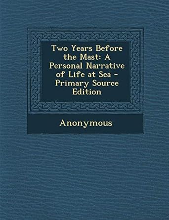 two years before the mast a personal narrative of life at sea 1st edition anonymous 1289449201, 978-1289449209