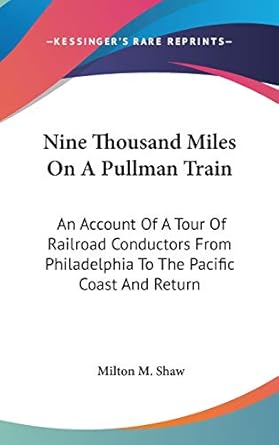 nine thousand miles on a pullman train an account of a tour of railroad conductors from philadelphia to the