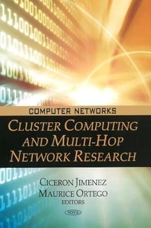 cluster computing and multi hop network research 1st edition ciceron jimenez ,maurice ortego 160876186x,