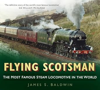 flying scotsman the most famous steam locomotive in the world 1st edition james s baldwin 0752494473,
