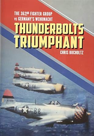 thunderbolts triumphant the 362nd fighter group vs germanys wehrmacht 1st edition chris bucholtz 1612006736,