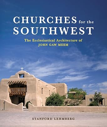 churches for the southwest the ecclesiastical architecture of john gaw meem 1st edition stanford lehmberg