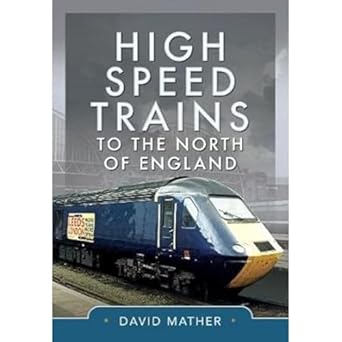 high speed trains to the north of england 1st edition david mather 1399042653, 978-1399042659