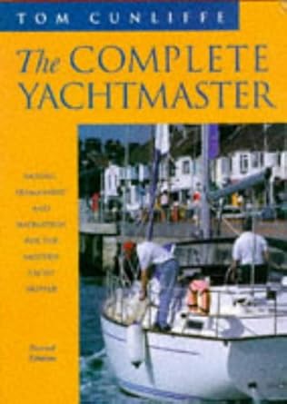 the complete yachtmaster sailing seamanship and navigation for the modern yacht skipper 1st edition tom