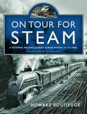 on tour for steam a pictorial railway journey across britain in the 1960s 1st edition howard routledge