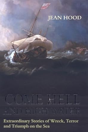 come hell and high water extraordinary stories of wreck terror and triumph on the sea 1st edition jean hood