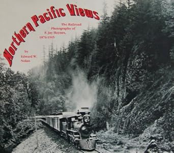 northern pacific views the railroad photography of f jay haynes 1876 1905 by edward w nolan 1st edition