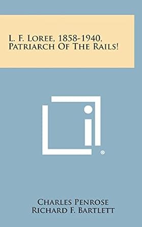 l f loree 1858 1940 patriarch of the rails 1st edition charles penrose ,richard f bartlett 1258557789,