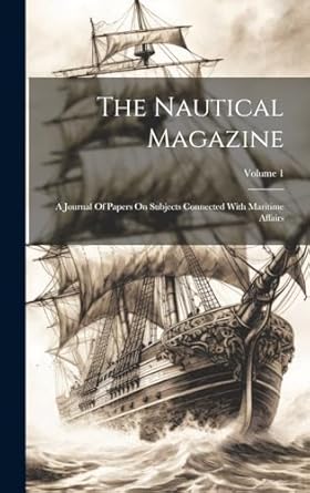 the nautical magazine a journal of papers on subjects connected with maritime affairs volume 1 1st edition