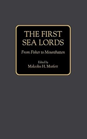 the first sea lords from fisher to mountbatten 1st edition malcolm h murfett 0274648725, 978-0275942311