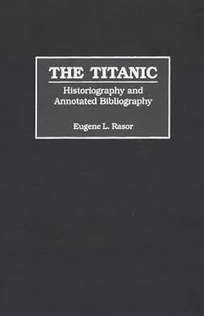 the titanic historiography and annotated bibliography 1st edition eugene l rasor 031331215x, 978-0313312151