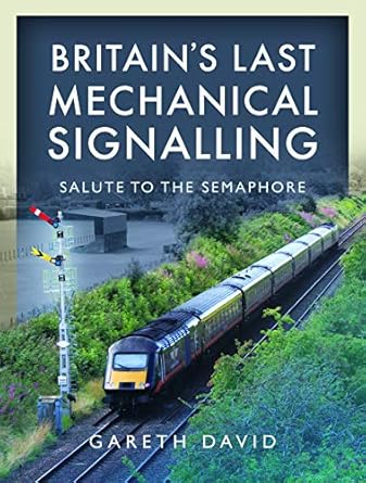 britains last mechanical signalling salute to the semaphore 1st edition gareth david 1526714736,