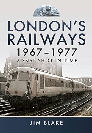 londons railways 1967 1977 a snap shot in time 1st edition jim blake 1473833841, 978-1473833845