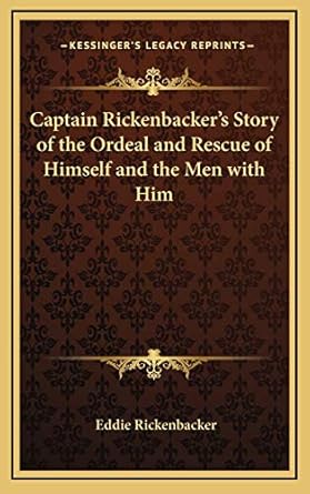 captain rickenbackers story of the ordeal and rescue of himself and the men with him 1st edition eddie