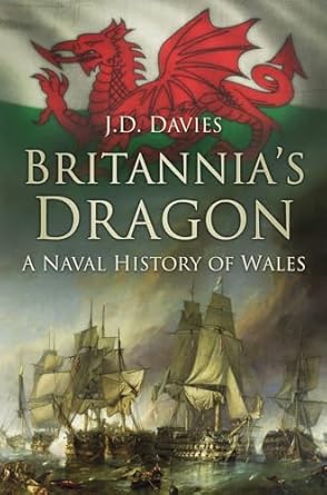britannias dragon a naval history of wales 1st edition j d davies 0752470132, 978-0752470139
