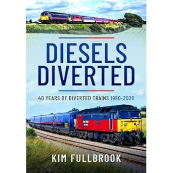 diesels diverted 40 years of diverted trains 1980 2020 1st edition kim fullbrook 1399094769, 978-1399094764