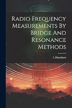 radio frequency measurements by bridge and resonance methods 1st edition l hartshorn 1021516120,