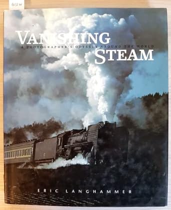 vanishing steam a photographers odyssey around the world 1st edition eric langhammer 0810934825,