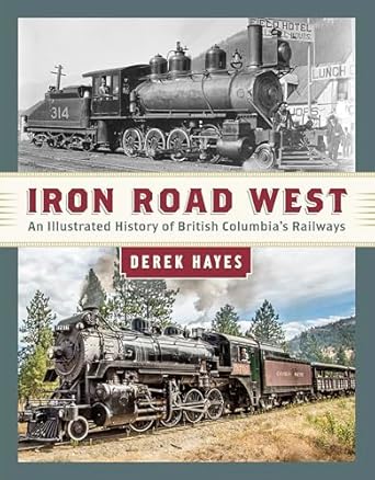 iron road west an illustrated history of british columbias railways 1st edition derek hayes 1550178385,