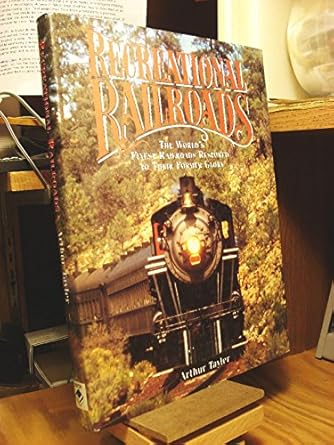 recreational railroads the worlds finest railroads restored to their former glory 1st edition arthur tayler