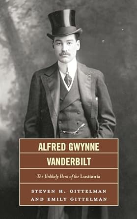 alfred gwynne vanderbilt the unlikely hero of the lusitania 1st edition steven h gittelman ,emily gittelman