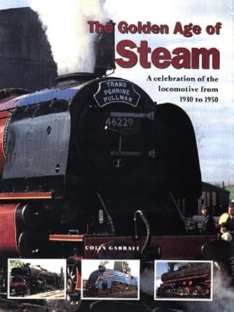 the golden age of steam a celebration of the locomotive from 1830 to 1950 1st edition colin garratt