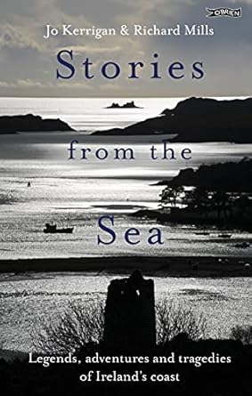 stories from the sea legends adventures and tragedies of irelands coast 1st edition jo kerrigan ,richard