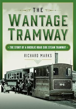 the wantage tramway the story of a bucolic road side steam tramway 1st edition richard marks 1399048341,
