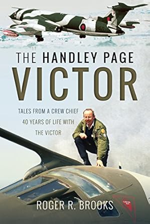 the handley page victor tales from a crew chief 40 years of life with the victor 1st edition roger r brooks